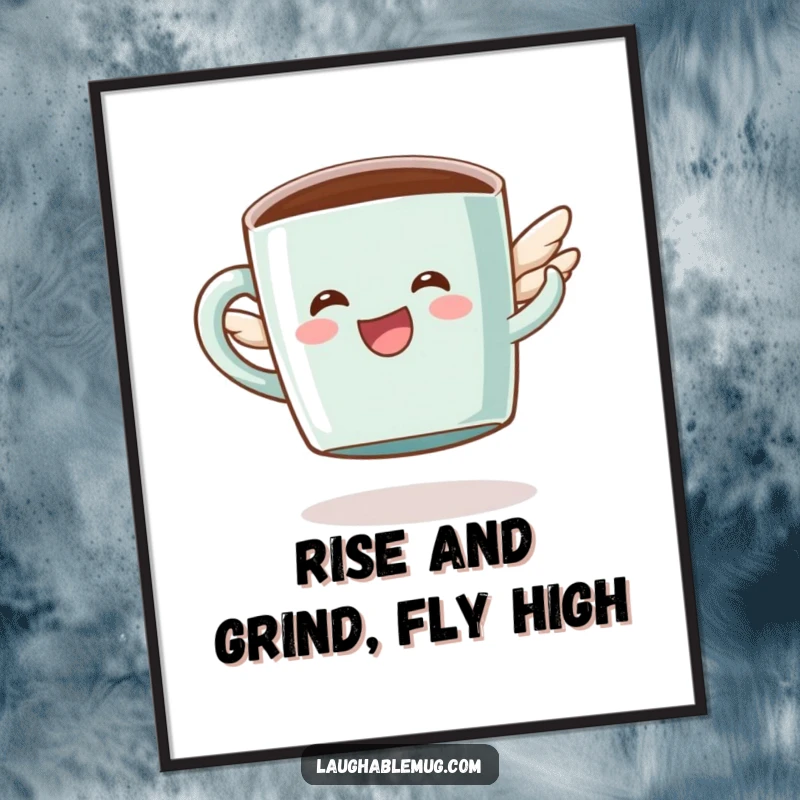Funny Free Printable Wall Art depicting a happy coffee mug character with tiny wings attempting to fly upwards.